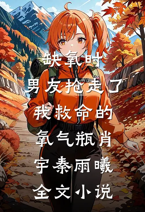 缺氧时，男友抢走了我救命的氧气瓶肖宇秦雨曦全文小说