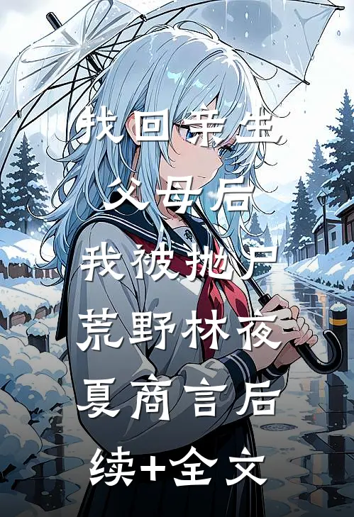 找回亲生父母后，我被抛尸荒野林夜夏商言后续+全文