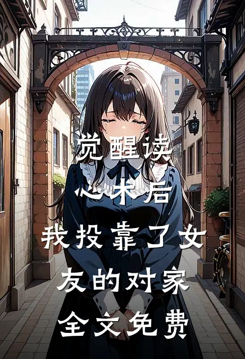觉醒读心术后，我投靠了女友的对家全文免费