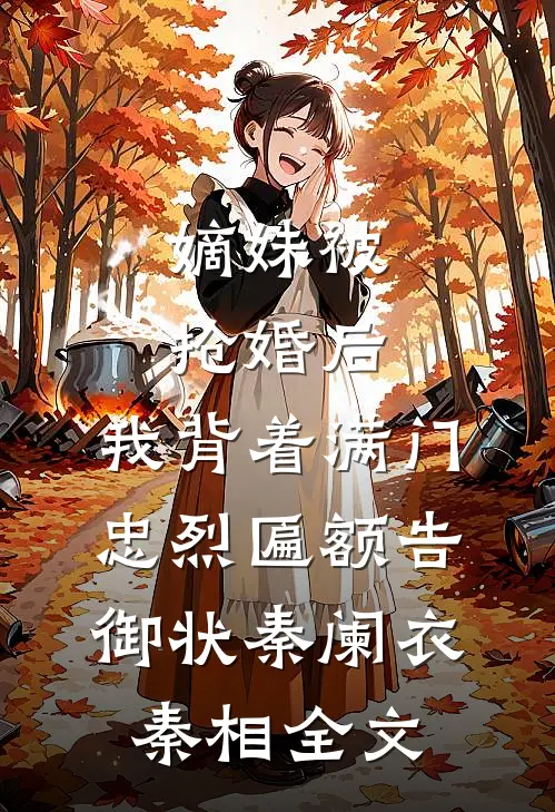 嫡妹被抢婚后，我背着满门忠烈匾额告御状秦阑衣秦相全文