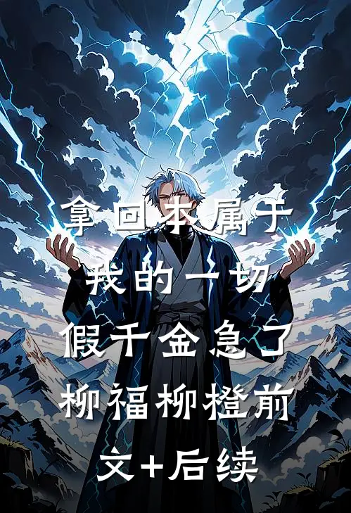 拿回本属于我的一切，假千金急了柳福柳橙前文+后续