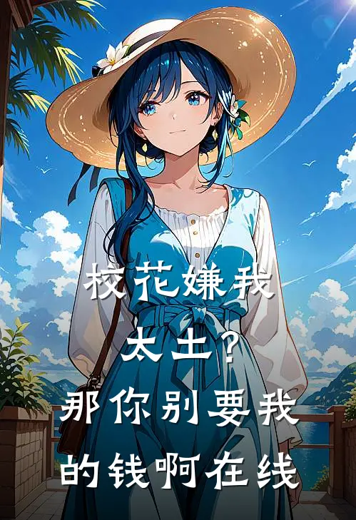 校花嫌我太土？那你别要我的钱啊在线