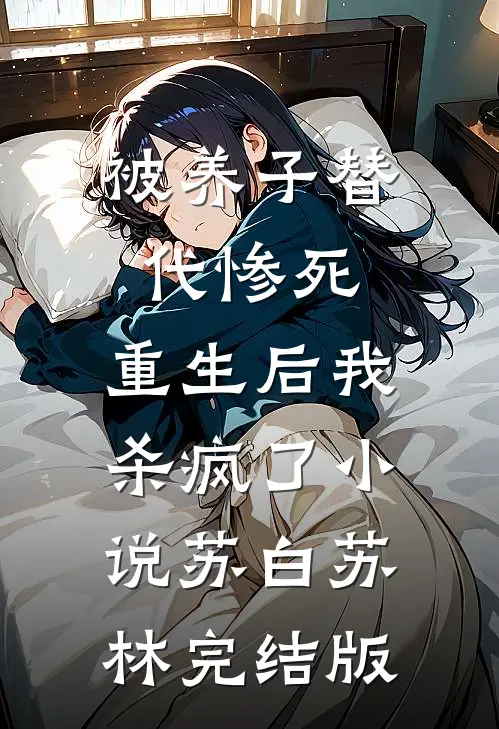 被养子替代惨死，重生后我杀疯了小说苏白苏林完结版