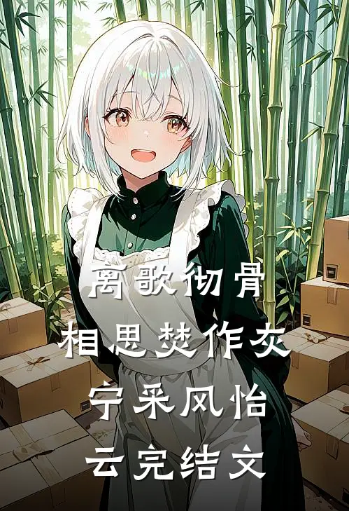 离歌彻骨，相思焚作灰宁采风怡云完结文