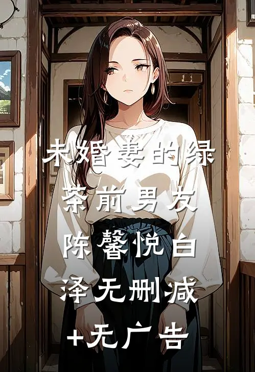 未婚妻的绿茶前男友陈馨悦白泽无删减+无广告