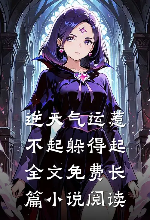 逆天气运惹不起躲得起全文免费长篇小说阅读