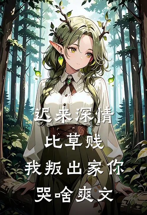 迟来深情比草贱，我叛出家你哭啥爽文