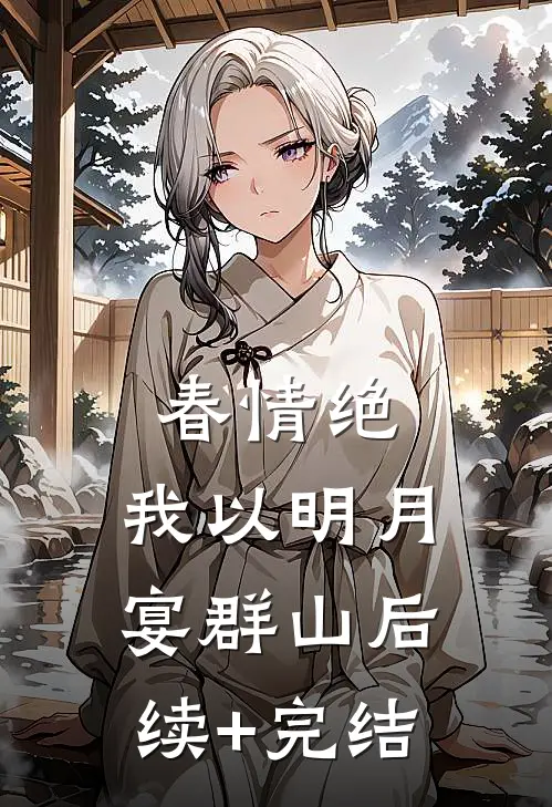 春情绝，我以明月宴群山后续+完结