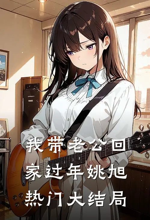 我带老公回家过年姚旭热门大结局