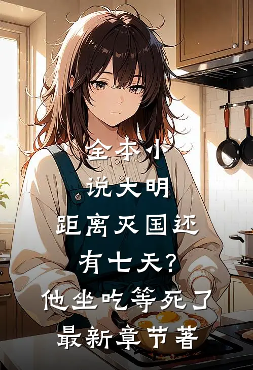 全本小说大明:距离灭国还有七天?他坐吃等死了最新章节著