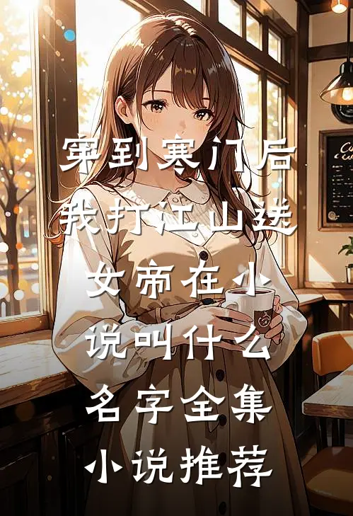 穿到寒门后,我打江山送女帝在小说叫什么名字全集小说推荐