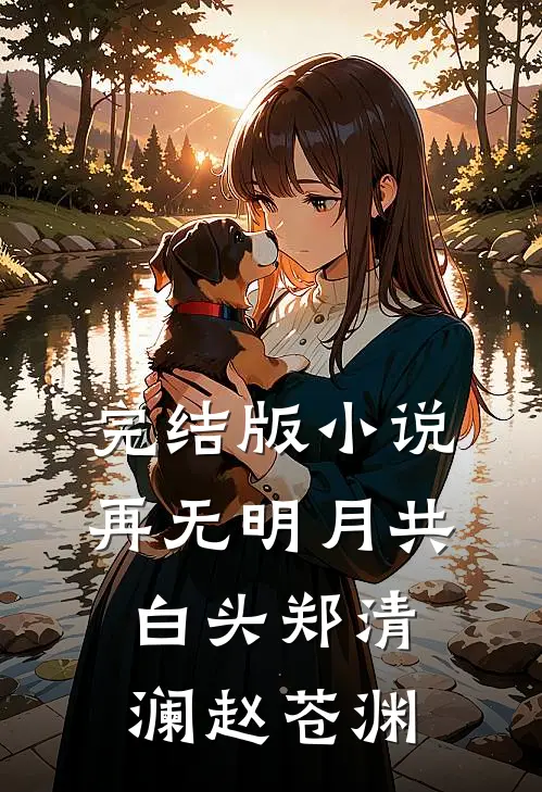 完结版小说再无明月共白头郑清澜赵苍渊