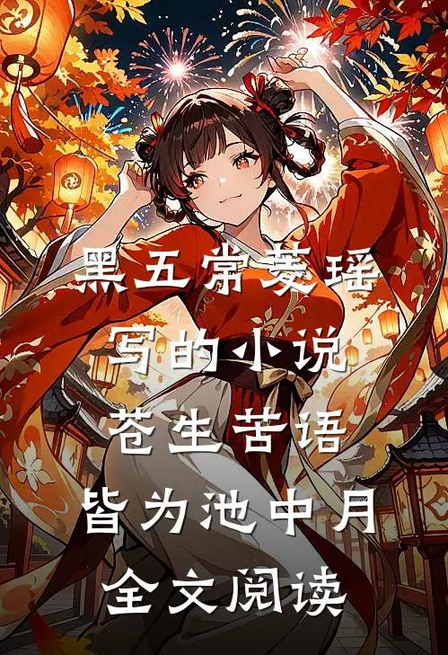 黑五常菱瑶写的小说苍生苦语，皆为池中月全文阅读