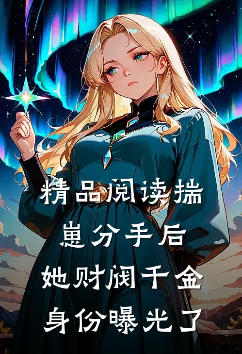 精品阅读揣崽分手后，她财阀千金身份曝光了