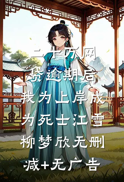 二十万网贷逾期后，我为上岸成为死士江雪柳梦欣无删减+无广告