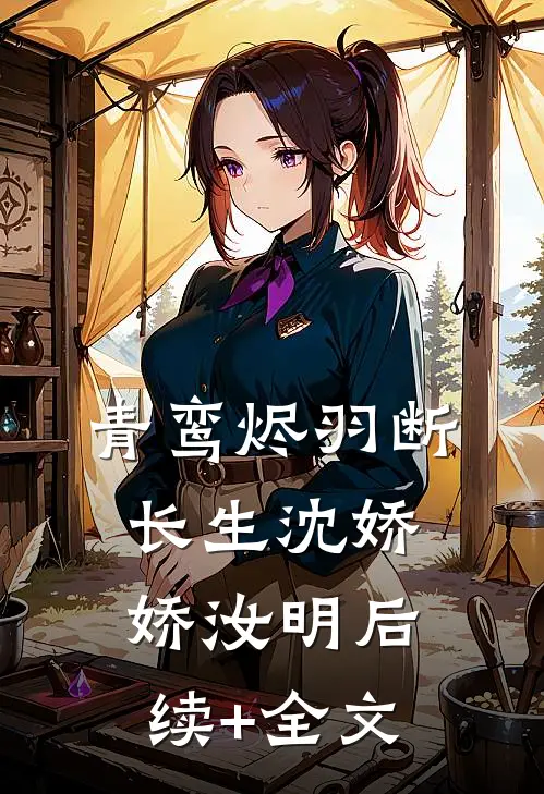 青鸾烬羽断长生沈娇娇汝明后续+全文