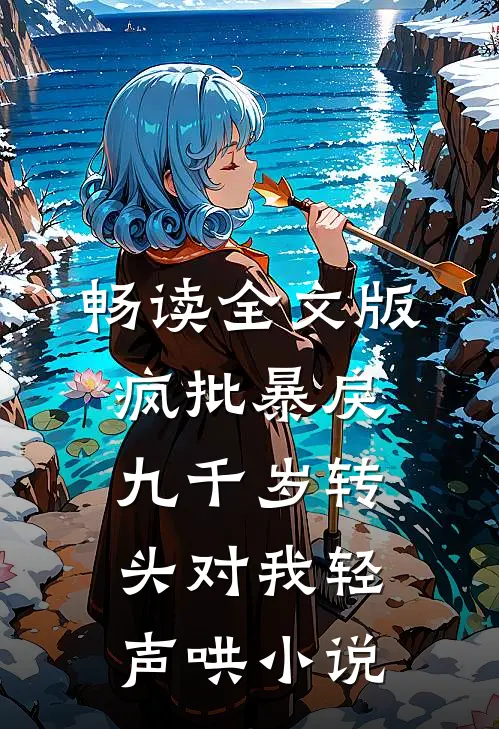 畅读全文版疯批暴戾九千岁转头对我轻声哄小说