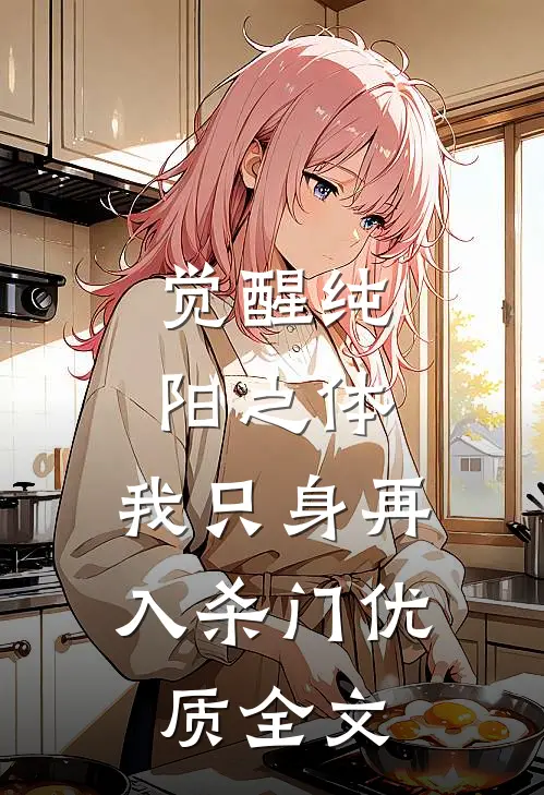 觉醒纯阳之体，我只身再入杀门优质全文