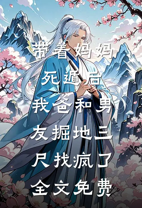 带着妈妈死遁后，我爸和男友掘地三尺找疯了全文免费
