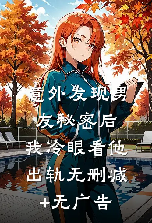 意外发现男友秘密后，我冷眼看他出轨无删减+无广告