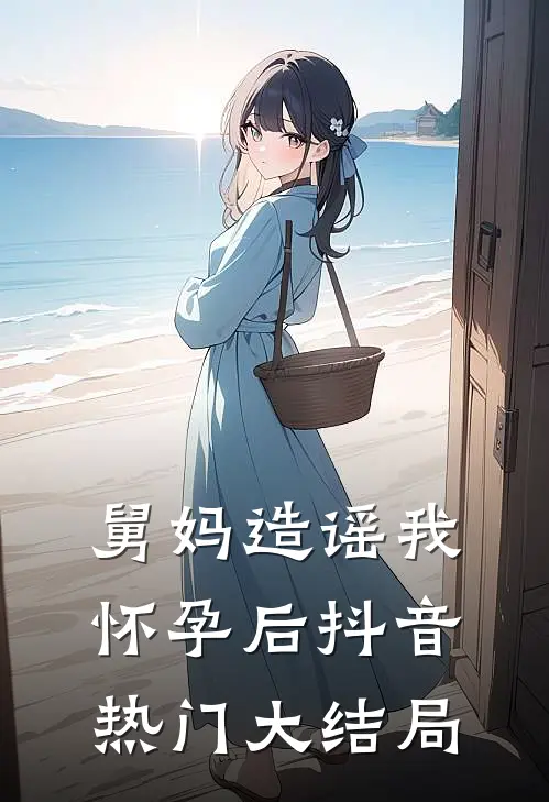 舅妈造谣我怀孕后抖音热门大结局