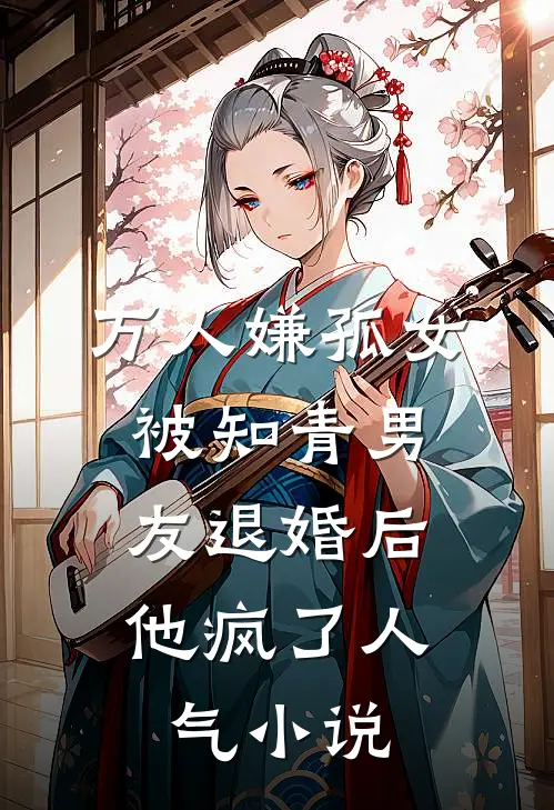 万人嫌孤女被知青男友退婚后，他疯了人气小说