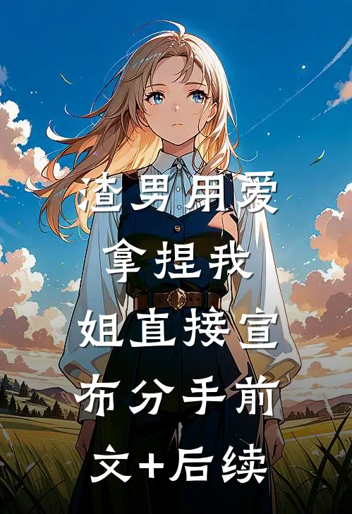 渣男用爱拿捏我，姐直接宣布分手前文+后续