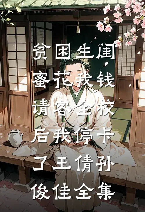 贫困生闺蜜花我钱，请客全校后我停卡了王倩孙俊佳 全集