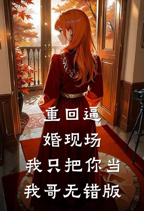 重回逼婚现场，我只把你当我哥无错版