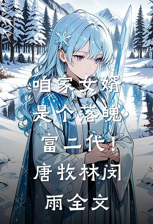 咱家女婿是个落魄富二代！唐牧林闵雨全文