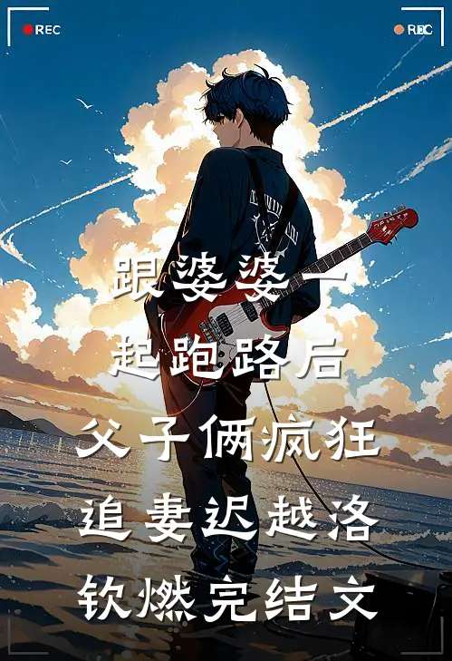 跟婆婆一起跑路后，父子俩疯狂追妻迟越洛钦燃完结文