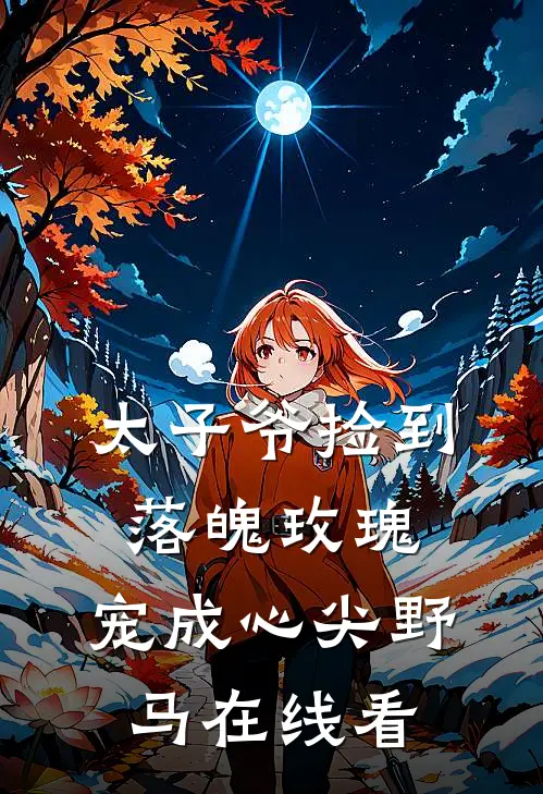 太子爷捡到落魄玫瑰，宠成心尖野马在线看