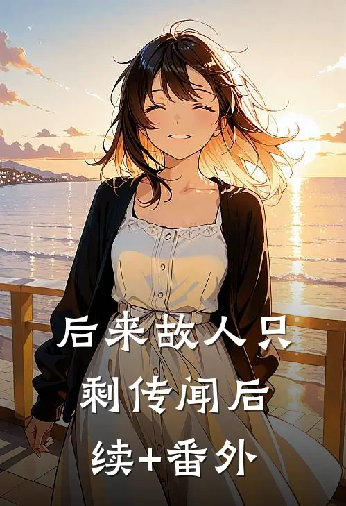 后来故人只剩传闻后续+番外