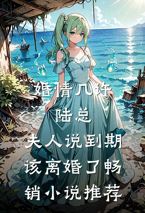 婚情几许：陆总，夫人说到期该离婚了畅销小说推荐