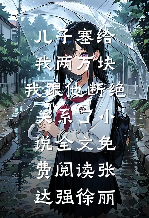 儿子塞给我两万块，我跟他断绝关系了小说全文免费阅读张达强徐丽