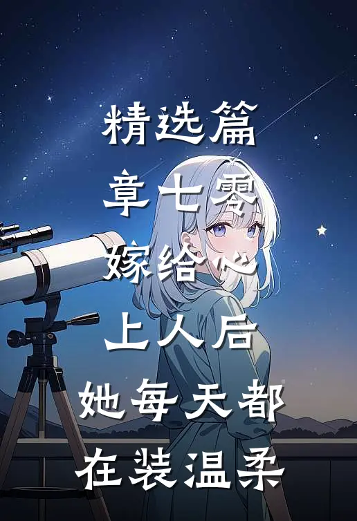 精选篇章七零：嫁给心上人后，她每天都在装温柔