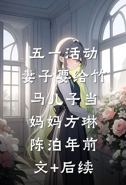 五一活动，妻子要给竹马儿子当妈妈方琳陈泊年前文+后续