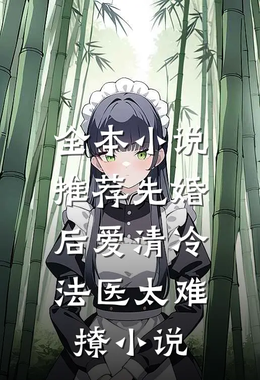 全本小说推荐先婚后爱清冷法医太难撩小说