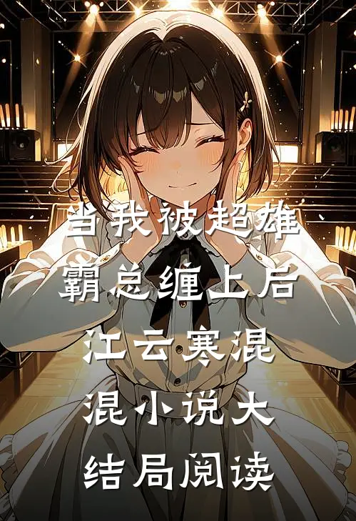 当我被超雄霸总缠上后江云寒混混小说大结局阅读