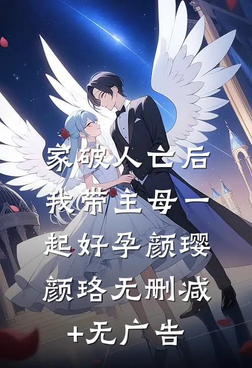 家破人亡后，我带主母一起好孕颜璎颜珞无删减+无广告