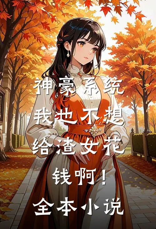 神豪系统：我也不想给渣女花钱啊！全本小说