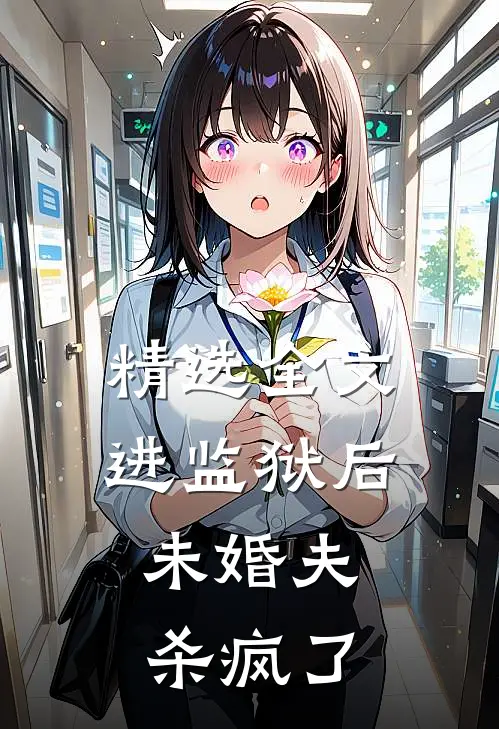 精选全文进监狱后，未婚夫杀疯了