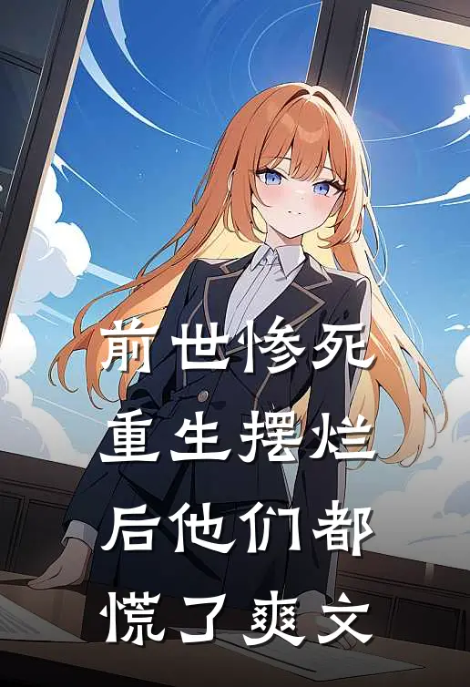 前世惨死，重生摆烂后他们都慌了爽文