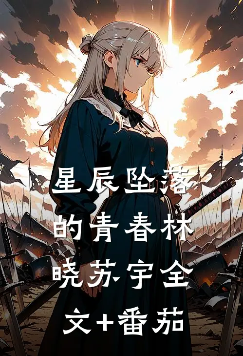 星辰坠落的青春林晓苏宇全文+番茄