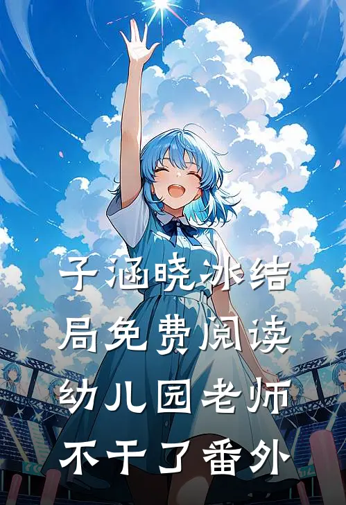 子涵晓冰结局免费阅读幼儿园老师不干了番外