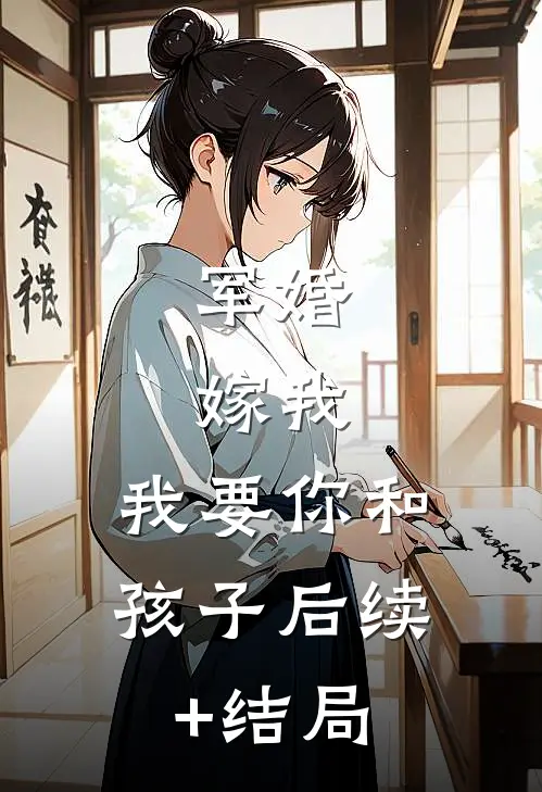 军婚：嫁我，我要你和孩子后续+结局
