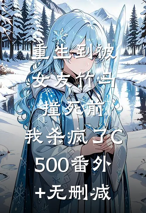 重生到被女友竹马撞死前，我杀疯了C500番外+无删减