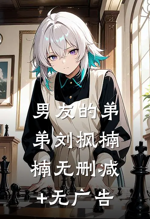 男友的弟弟刘枫楠楠无删减+无广告