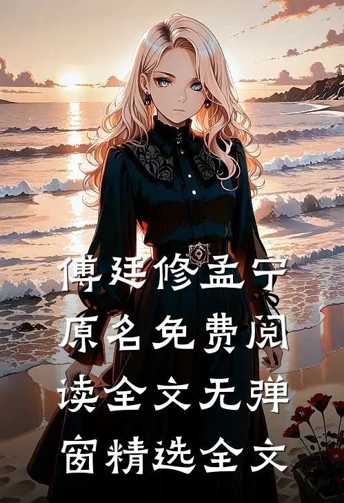 傅廷修孟宁原名免费阅读全文无弹窗精选全文