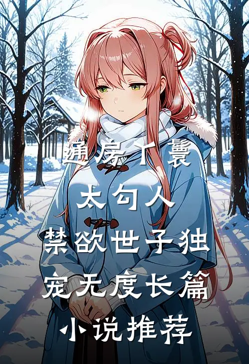 通房丫鬟太勾人，禁欲世子独宠无度长篇小说推荐